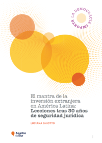 El mantra de la inversión extranjera en América Latina: Lecciones tras 30 años de seguridad jurídica