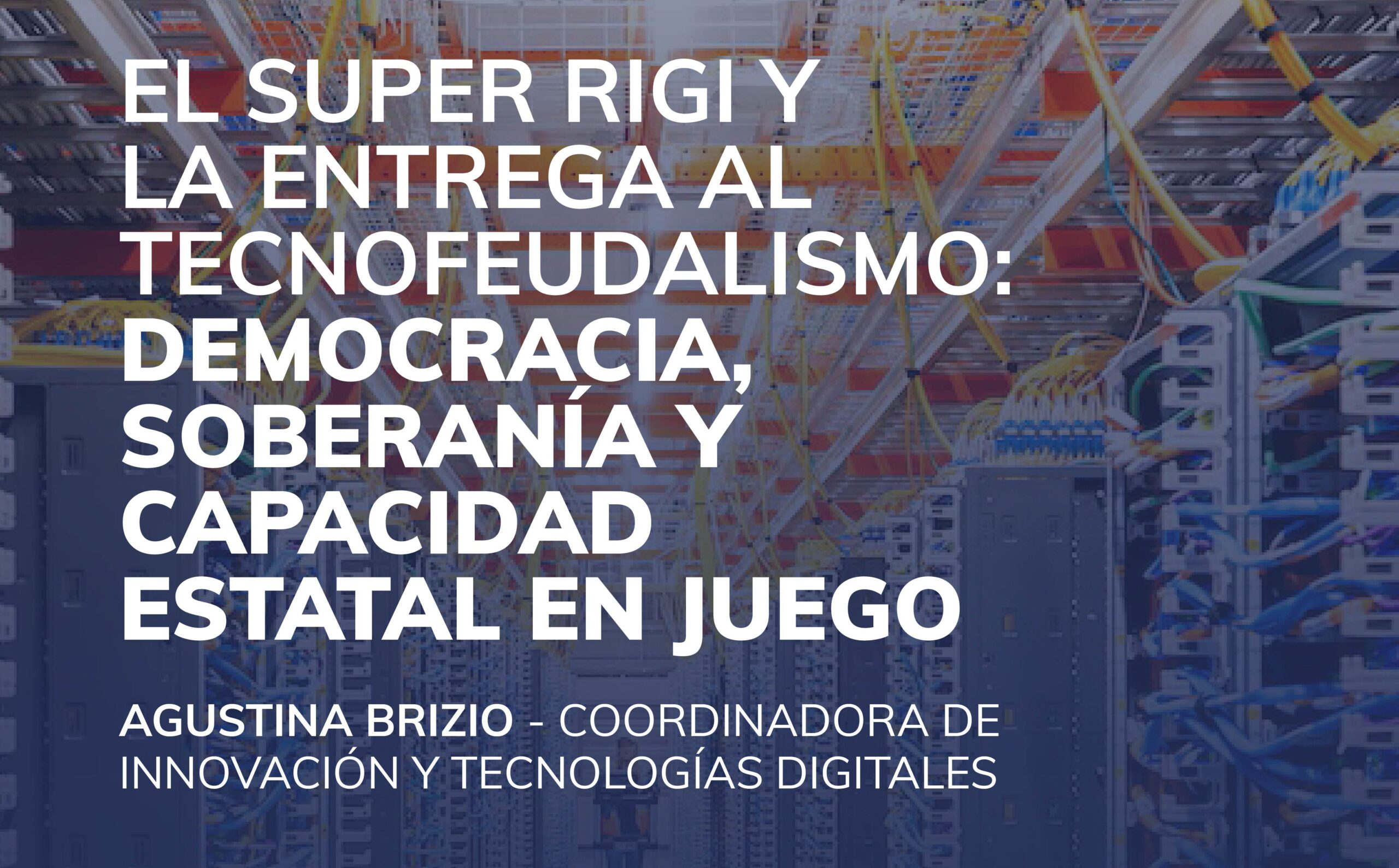 El Super RIGI y la entrega al tecnofeudalismo: Democracia, soberanía y capacidad estatal en juego
